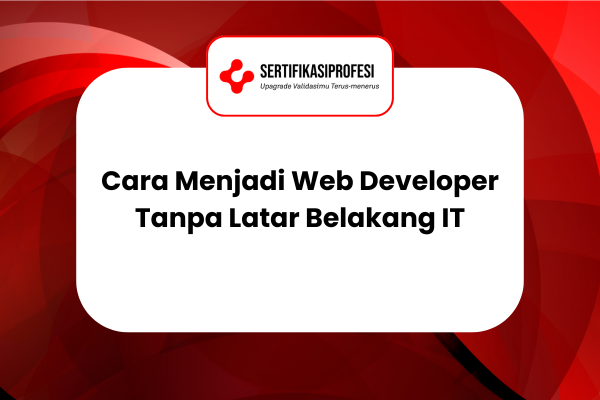 Cara Menjadi Web Developer Tanpa Latar Belakang IT