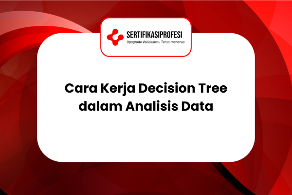 Cara Kerja Decision Tree dalam Analisis Data