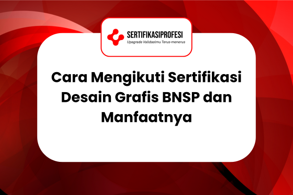 Cara Mengikuti Sertifikasi Desain Grafis BNSP dan Manfaatnya