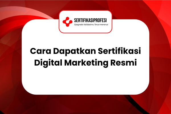 Cara Dapatkan Sertifikasi Digital Marketing Resmi dan Manfaatnya