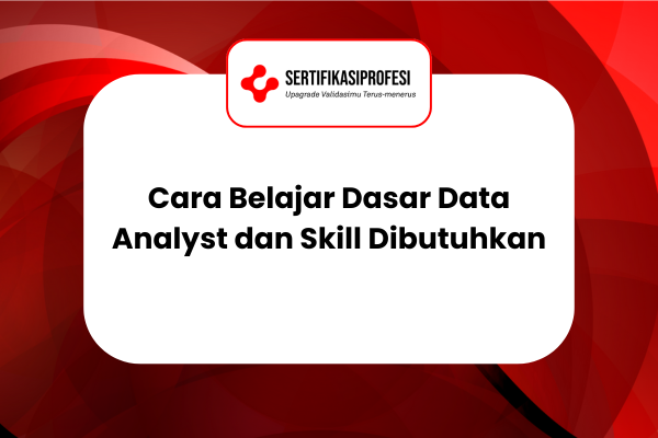 Cara Belajar Dasar Data Analyst dan Skill yang Dibutuhkan
