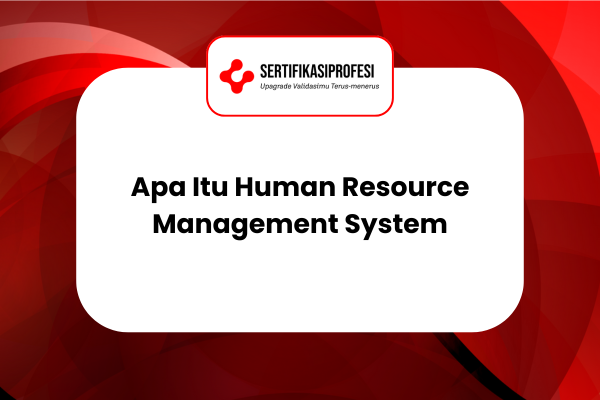 Apa Itu Human Resource Management System? Ini Penjelasannya