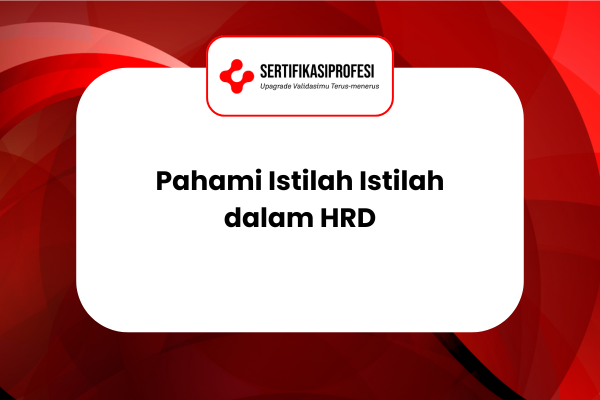 Pahami Istilah Istilah dalam HRD! Inilah Jawabannya